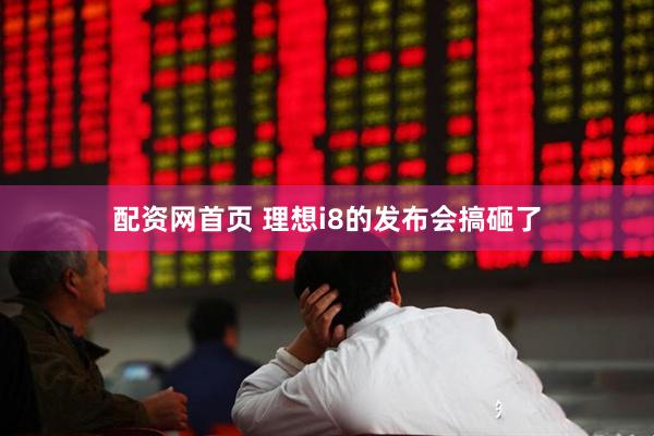 配资网首页 理想i8的发布会搞砸了
